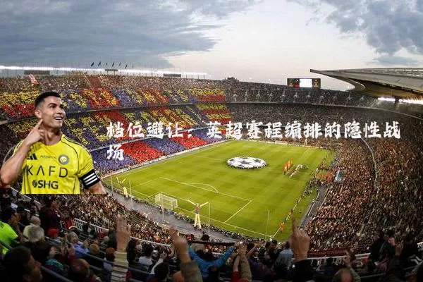 档位避让:英超赛程编排的隐性战场