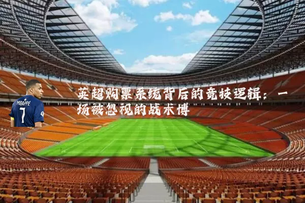 英超购票系统背后的竞技逻辑:一场被忽视的战术博弈